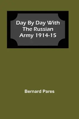 Jour après jour avec l'armée russe 1914-15 - Day by Day With The Russian Army 1914-15