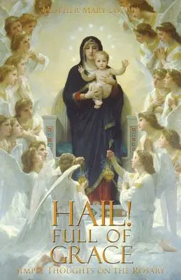 Je vous salue ! Plein de grâce : Pensées simples sur le Rosaire - Hail! Full of Grace: Simple Thoughts on the Rosary