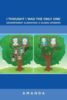 Je pensais être le seul : l'aliénation des grands-parents : une épidémie mondiale : L'aliénation des grands-parents : une épidémie mondiale - I Thought I Was the Only One: Grandparent Alienation: a Global Epidemic: Grandparent Alienation: a Global Epidemic