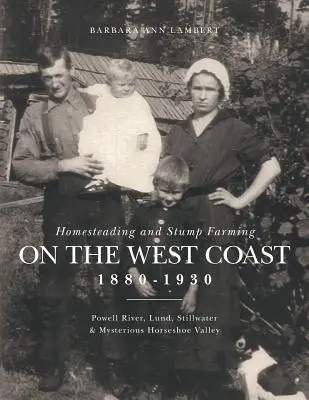L'agriculture familiale et l'élevage de souches sur la côte ouest 1880-1930 : Powell River, Lund, Stillwater et la mystérieuse Horseshoe Valley - Homesteading and Stump Farming on the West Coast 1880-1930: Powell River, Lund, Stillwater & Mysterious Horseshoe Valley