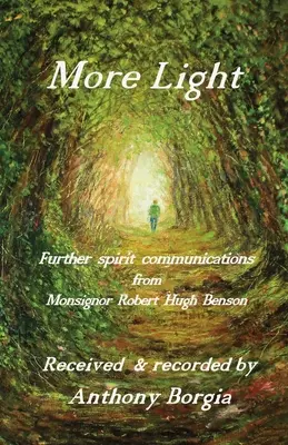 Plus de lumière : d'autres communications spirituelles de Monseigneur Robert Hugh Benson - More Light: further spirit communications from Monsignor Robert Hugh Benson