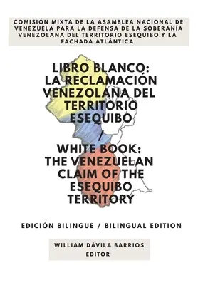 Libro Blanco : La Reclamacin Venezolana del Territorio Esequibo / White Book : La revendication vénézuélienne du territoire de l'Esequibo - Libro Blanco: La Reclamacin Venezolana del Territorio Esequibo / White Book: The Venezuelan Claim of the Esequibo Territory