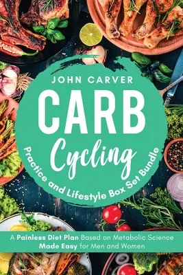 Carb Cycling Practice and Lifestyle Box Set Bundle : Plan de régime sans douleur basé sur la science métabolique, facile à suivre pour les hommes et les femmes - Carb Cycling Practice and Lifestyle Box Set Bundle: Painless Diet Plan Based on Metabolic Science Made Easy for Men and Women