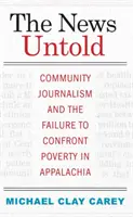 The News Untold : Le journalisme communautaire et l'échec de la lutte contre la pauvreté dans les Appalaches - The News Untold: Community Journalism and the Failure to Confront Poverty in Appalachia