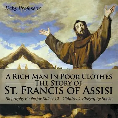 Un homme riche dans des vêtements pauvres : l'histoire de Saint François d'Assise - Livres de biographies pour enfants 9-12 - Livres de biographies pour enfants - A Rich Man In Poor Clothes: The Story of St. Francis of Assisi - Biography Books for Kids 9-12 - Children's Biography Books