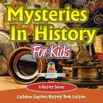 Mystères de l'histoire pour les enfants : Une série historique - Livre d'histoire pour enfants - Mysteries In History For Kids: A History Series - Children Explore History Book Edition