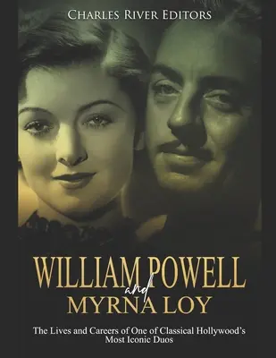 William Powell et Myrna Loy : La vie et la carrière de l'un des duos les plus emblématiques de l'Hollywood classique - William Powell and Myrna Loy: The Lives and Careers of One of Classical Hollywood's Most Iconic Duos