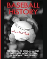 L'histoire du baseball : L'histoire du baseball avec des faits fascinants et des histoires incroyablement vraies - Baseball History: The History of Baseball Along With Fascinating Facts & Unbelievably True Stories