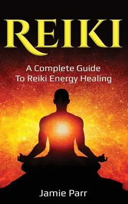 Reiki : Guide complet de la guérison par l'énergie Reiki - Reiki: A Complete Guide to Reiki Energy Healing