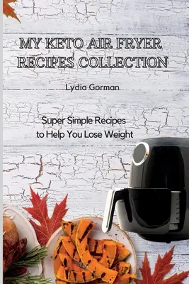 Ma collection de recettes Keto Air Fryer : Recettes super simples pour vous aider à perdre du poids - My Keto Air Fryer Recipes Collection: Super Simple Recipes to Help You Lose Weight