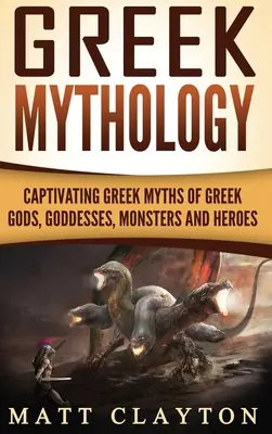 Mythologie grecque : Mythes grecs captivants des dieux, déesses, monstres et héros grecs - Greek Mythology: Captivating Greek Myths of Greek Gods, Goddesses, Monsters and Heroes