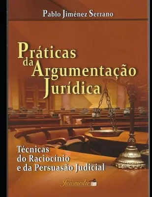 Prticas da argumentao jurdica : Tcnicas do raciocnio e da persuaso judicial - Prticas da argumentao jurdica: Tcnicas do raciocnio e da persuaso judicial