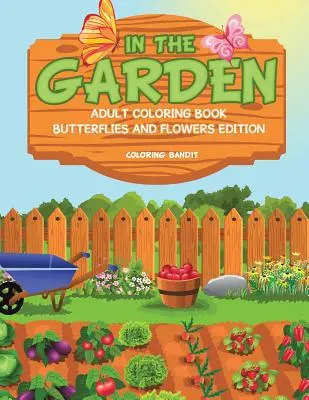 Dans le jardin : Livre de coloriage pour adultes, édition papillons et fleurs - In The Garden: Adult Coloring Book Butterflies And Flowers Edition