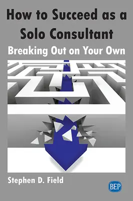 Comment réussir en tant que consultant solo : se lancer à son compte - How to Succeed as a Solo Consultant: Breaking Out on Your Own