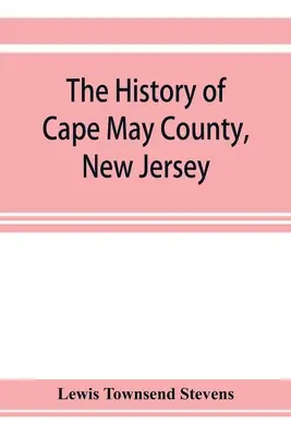 L'histoire du comté de Cape May, New Jersey : des origines à nos jours - The history of Cape May County, New Jersey: from the aboriginal times to the present day
