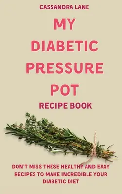 My Diabetic Pressure Pot Recipe Book : Ne manquez pas ces recettes saines et faciles pour rendre votre régime diabétique incroyable - My Diabetic Pressure Pot Recipe Book: Don't Miss These Healthy and Easy Recipes to Make Incredible Your Diabetic Diet