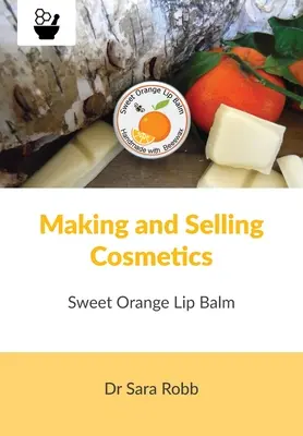 Fabriquer et vendre des cosmétiques - Baume à lèvres à l'orange douce - Making and Selling Cosmetics - Sweet Orange Lip Balm