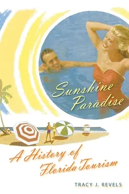 Le paradis du soleil : Une histoire du tourisme en Floride - Sunshine Paradise: A History of Florida Tourism