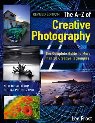 Nouveau A-Z de la photographie créative : Plus de 50 techniques expliquées en détail - New A-Z of Creative Photography: Over 50 Techniques Explained in Full