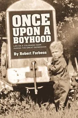 Il était une fois la vie d'un garçon dans une ferme du Colorado pendant la Grande Dépression - Once Upon a Boyhood Life on a Colorado Farm During the Great Depression