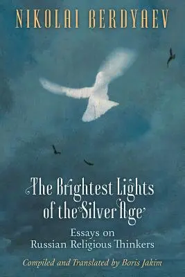 Les lumières les plus brillantes de l'âge d'argent : essais sur les penseurs religieux russes - The Brightest Lights of the Silver Age: Essays on Russian Religious Thinkers