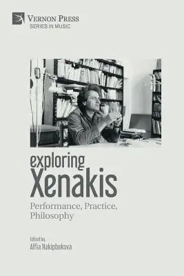 Explorer Xenakis : Performance, pratique, philosophie - Exploring Xenakis: Performance, Practice, Philosophy