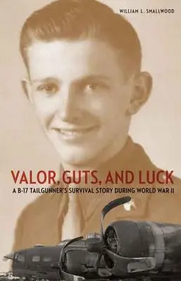 Valor, Guts, and Luck : A B-17 Tailgunner's Survival Story During World War II (en anglais) - Valor, Guts, and Luck: A B-17 Tailgunner's Survival Story During World War II