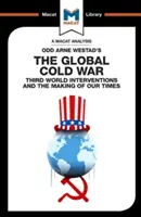 Analyse de l'ouvrage d'Odd Arne Westad intitulé « La guerre froide mondiale : les interventions dans le tiers monde et l'évolution de notre époque ». - An Analysis of Odd Arne Westad's the Global Cold War: Third World Interventions and the Making of Our Times