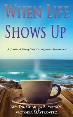 Quand la vie se présente : un dévotionnel pour le développement des disciplines spirituelles - When Life Shows Up: A Spiritual Disciplines Development Devotional