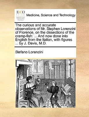 Les observations curieuses et précises de M. Stephen Lorenzini, de Florence, sur les dissections du poisson-crampon : Et maintenant traduites en anglais à partir de l'I - The Curious and Accurate Observations of Mr. Stephen Lorenzini of Florence, on the Dissections of the Cramp-Fish: And Now Done Into English from the I