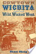 Cowtown Wichita and the Wild, Wicked West (La ville de la vache Wichita et l'Ouest sauvage) - Cowtown Wichita and the Wild, Wicked West