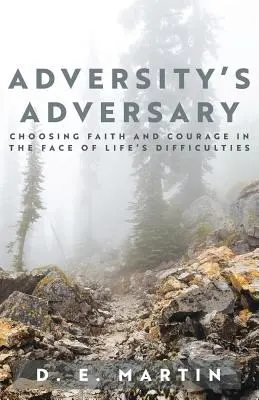 L'adversaire de l'adversité : Choisir la foi et le courage face aux difficultés de la vie - Adversity's Adversary: Choosing Faith and Courage in the Face of Life's Difficulties