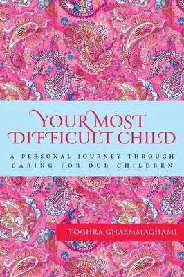 Votre enfant le plus difficile : Un voyage personnel à travers la prise en charge de nos enfants - Your Most Difficult Child: A Personal Journey Through Caring for our Children