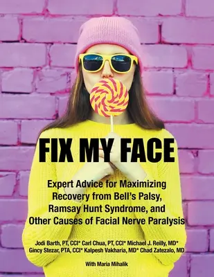 Réparer mon visage : Des conseils d'experts pour maximiser la récupération de la paralysie de Bell, du syndrome de Ramsay Hunt et d'autres causes de paralysie du nerf facial - Fix My Face: Expert Advice for Maximizing Recovery from Bell's Palsy, Ramsay Hunt Syndrome, and Other Causes of Facial Nerve Paraly