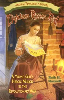 Dix-huit roses rouges : La mission héroïque d'une jeune fille pendant la guerre d'Indépendance - Eighteen Roses Red: A Young Girl's Heroic Mission in the Revolutionary War