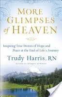 More Glimpses of Heaven : Inspiring True Stories of Hope and Peace at the End of Life's Journey (En savoir plus sur le paradis : histoires vraies inspirantes d'espoir et de paix à la fin du voyage de la vie) - More Glimpses of Heaven: Inspiring True Stories of Hope and Peace at the End of Life's Journey