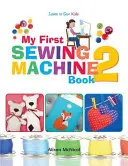 Ma première machine à coudre 2 : D'autres projets faciles et amusants à la machine à coudre pour les débutants - My First Sewing Machine 2: More Fun and Easy Sewing Machine Projects for Beginners