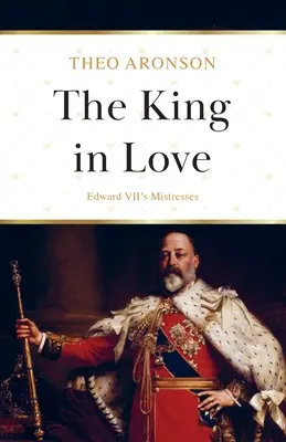 Le roi amoureux : Les maîtresses d'Édouard VII - The King in Love: Edward VII's Mistresses