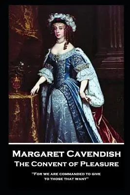 Margaret Cavendish - Le couvent des plaisirs : « Car il nous est ordonné de donner à ceux qui veulent ». - Margaret Cavendish - The Convent of Pleasure: 'For we are commanded to give to those that want''