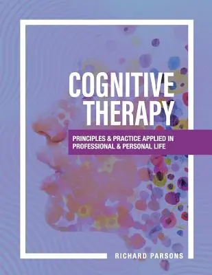 La thérapie cognitive : Principes et pratiques appliqués à la vie professionnelle et personnelle - Cognitive Therapy: Principles and Practice Applied in Professional and Personal Life