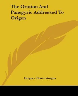 L'oraison et le panégyrique adressés à Origène - The Oration And Panegyric Addressed To Origen