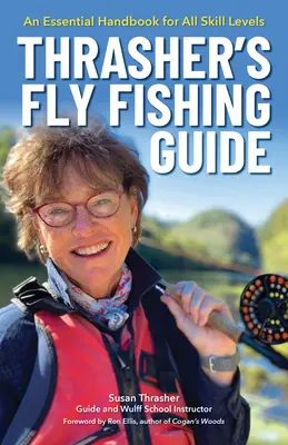 Le guide de pêche à la mouche de Thrasher : Un manuel essentiel pour tous les niveaux de compétence - Thrasher's Fly Fishing Guide: An Essential Handbook for All Skill Levels