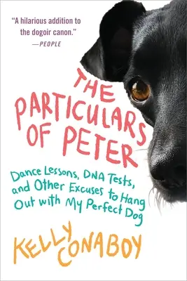 Les particularités de Peter : Leçons de danse, tests ADN et autres excuses pour passer du temps avec mon chien parfait - The Particulars of Peter: Dance Lessons, DNA Tests, and Other Excuses to Hang Out with My Perfect Dog