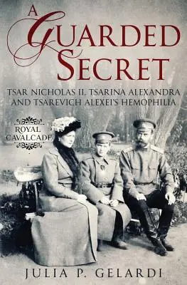 Un secret bien gardé : l'hémophilie du tsar Nicolas II, de la tsarine Alexandra et du tsarévitch Alexei - A Guarded Secret: Tsar Nicholas II, Tsarina Alexandra and Tsarevich Alexei's Hemophilia