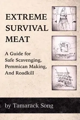 Extreme Survival Meat : Un guide pour faire du charognage en toute sécurité, fabriquer du pemmican et tuer des animaux sur la route - Extreme Survival Meat: A Guide for Safe Scavenging, Pemmican Making, and Roadkill
