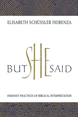 Mais elle a dit : Pratiques féministes d'interprétation biblique - But She Said: Feminist Practices of Biblical Interpretation