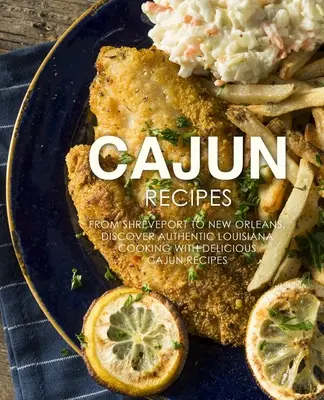 Recettes Cajun : De Shreveport à la Nouvelle-Orléans, découvrez la cuisine authentique de la Louisiane avec de délicieuses recettes cajuns (2e édition) - Cajun Recipes: From Shreveport to New Orleans, Discover Authentic Louisiana Cooking with Delicious Cajun Recipes (2nd Edition)