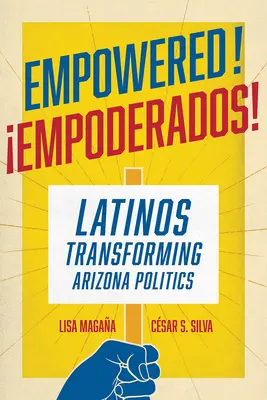 Empowered ! Les Latinos transforment la politique de l'Arizona - Empowered!: Latinos Transforming Arizona Politics