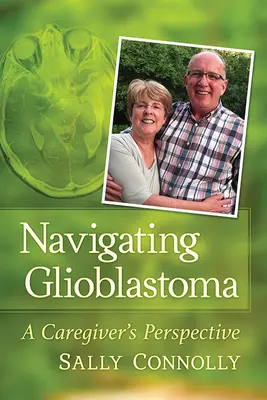 Naviguer dans le glioblastome : le point de vue d'un soignant - Navigating Glioblastoma: A Caregiver's Perspective
