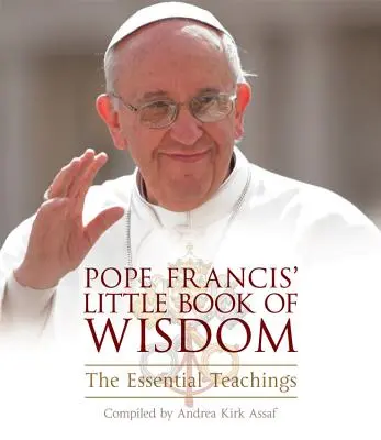 Le petit livre de sagesse du pape François : Les enseignements essentiels - Pope Francis' Little Book of Wisdom: The Essential Teachings